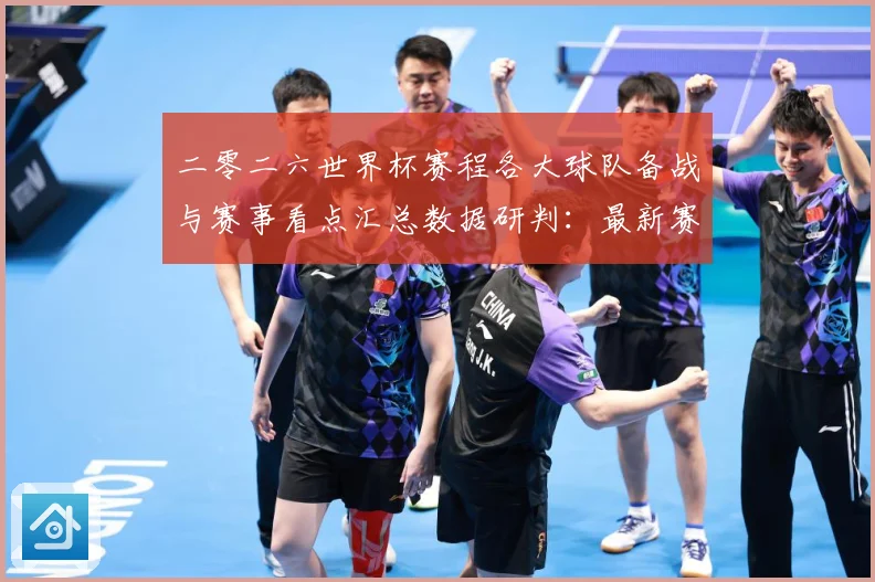 二零二六世界杯赛程各大球队备战与赛事看点汇总数据研判：最新赛事动态与深度分析