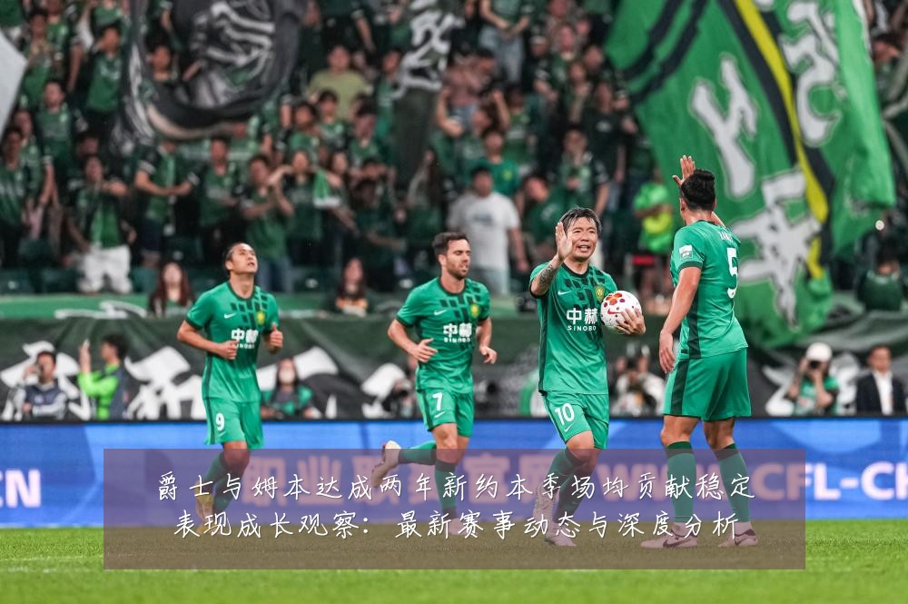 爵士与姆本达成两年新约本季场均贡献稳定表现成长观察:最新赛事动态与深度分析